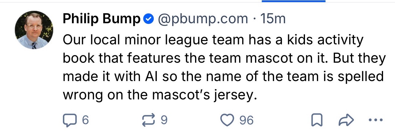 Screenshot of a Bluesky post by Philip Bump (@pbump.com): 'Our local minor league team has a kids activity book that features the team mascot on it. But they made it with AI so the name of the team is spelled wrong on the mascot's jersey.'